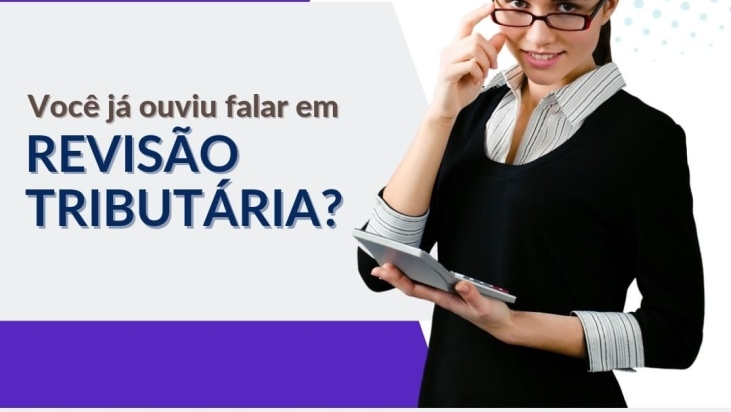 Você já ouviu falar em revisão tributária?